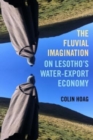 Image for The fluvial imagination  : on Lesotho&#39;s water-export economy