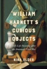 Image for William Harnett&#39;s curious objects  : still-life painting after the American Civil War