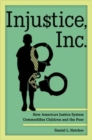 Image for Injustice, Inc  : how America&#39;s justice system commodifies children and the poor