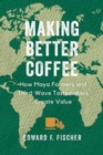 Image for Making better coffee  : how Maya farmers and Third Wave tastemakers create value