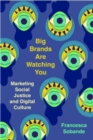 Image for Big brands are watching you  : marketing social justice and digital culture