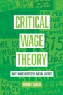 Image for Critical Wage Theory : Why Wage Justice Is Racial Justice