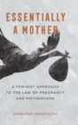 Image for Essentially a mother  : a feminist approach to the law of pregnancy and motherhood