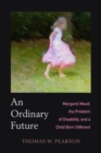 Image for An ordinary future  : Margaret Mead, the problem of disability, and a child born different
