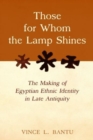 Image for Those for whom the lamp shines  : the making of Egyptian ethnic identity in late antiquity