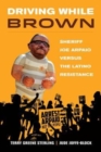 Image for Driving while brown  : Sheriff Joe Arpaio versus the Latino resistance