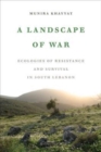 Image for A landscape of war  : ecologies of resistance and survival in South Lebanon