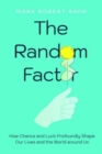 Image for The random factor  : how chance and luck profoundly shape our lives and the world around us
