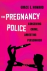 Image for The Pregnancy Police : Conceiving Crime, Arresting Personhood