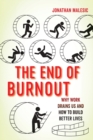 Image for The end of burnout  : why work drains us and how to build better lives