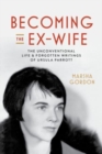 Image for Becoming the ex-wife  : the unconventional life and forgotten writings of Ursula Parrott