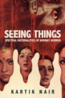 Image for Seeing things  : spectral materialities of Bombay horror