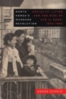 Image for North Korea&#39;s mundane revolution  : socialist living and the rise of Kim Il Sung, 1953-1965