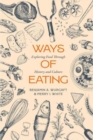 Image for Ways of eating  : exploring food through history and culture