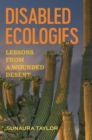 Image for Disabled ecologies  : lessons from a wounded desert