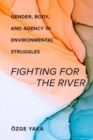 Image for Fighting for the river  : gender, body, and agency in environmental struggles