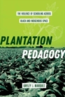 Image for Plantation pedagogy  : the violence of schooling across Black and Indigenous space