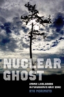 Image for Nuclear ghost  : atomic livelihoods in Fukushima&#39;s gray zone