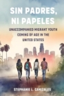 Image for Sin Padres, Ni Papeles : Unaccompanied Migrant Youth Coming of Age in the United States