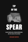 Image for Tip of the spear  : Black radicalism, prison repression, and the Long Attica Revolt