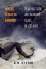Image for Where cloud is ground  : placing data and making place in Iceland