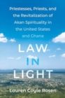 Image for Law in Light : Priestesses, Priests, and the Revitalization of Akan Spirituality in the United States and Ghana