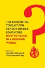 Image for The existential toolkit for climate justice educators  : how to teach in a burning world