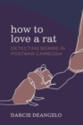 Image for How to Love a Rat : Detecting Bombs in Postwar Cambodia
