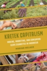 Image for Kretek capitalism  : making, marketing, and consuming clove cigarettes in Indonesia