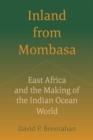 Image for Inland from Mombasa : East Africa and the Making of the Indian Ocean World