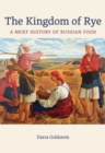 Image for The kingdom of rye  : a brief history of Russian food