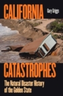 Image for California Catastrophes : The Natural Disaster History of the Golden State