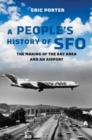 Image for A people&#39;s history of SFO  : the making of the Bay Area and an airport