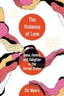 Image for The Violence of Love : Race, Family, and Adoption in the United States