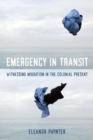 Image for Emergency in Transit : Witnessing Migration in the Colonial Present