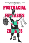 Image for Postracial Fantasies and Zombies : On the Racist Apocalyptic Politics Devouring the World