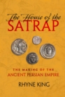 Image for The House of the Satrap: The Making of the Ancient Persian Empire
