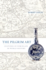 Image for The pilgrim art: cultures of porcelain in world history