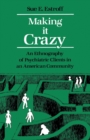 Image for Making it crazy: an ethnography of psychiatric clients in an American community