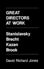 Image for Great Directors at Work: Stanislavsky, Brecht, Kazan, Brook