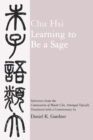 Image for Learning to Be A Sage: Selections from the Conversations of Master Chu, Arranged Topically