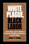 Image for White Plague, Black Labor: Tuberculosis and the Political Economy of Health and Disease in South Africa