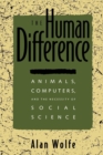 Image for The Human difference: animals, computers, and the necessity of social science