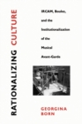 Image for Rationalizing culture: IRCAM, Boulez, and the institutionalization of the musical avant-garde