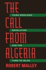 Image for The Call from Algeria: Third Worldism, Revolution, and the Turn to Islam