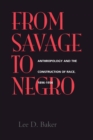 Image for From Savage to Negro: Anthropology and the Construction of Race, 1896-1954