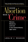 Image for When Abortion Was a Crime: Women, Medicine, and Law in the United States, 1867-1973