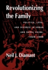 Image for Revolutionizing the family: politics, love, and divorce in urban and rural China, 1949-1968