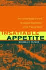 Image for Insatiable appetite: the United States and the ecological degradation of the tropical world