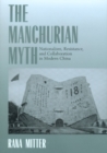 Image for The Manchurian myth: nationalism, resistance, and collaboration in modern China
